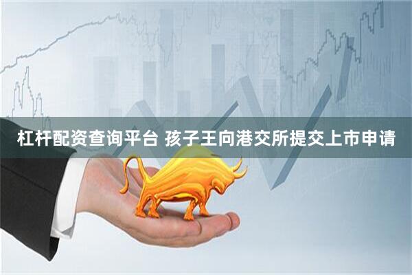 杠杆配资查询平台 孩子王向港交所提交上市申请