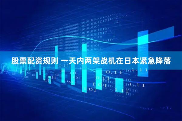 股票配资规则 一天内两架战机在日本紧急降落